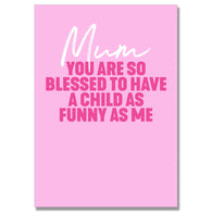 Mum You Are So Blessed Card
